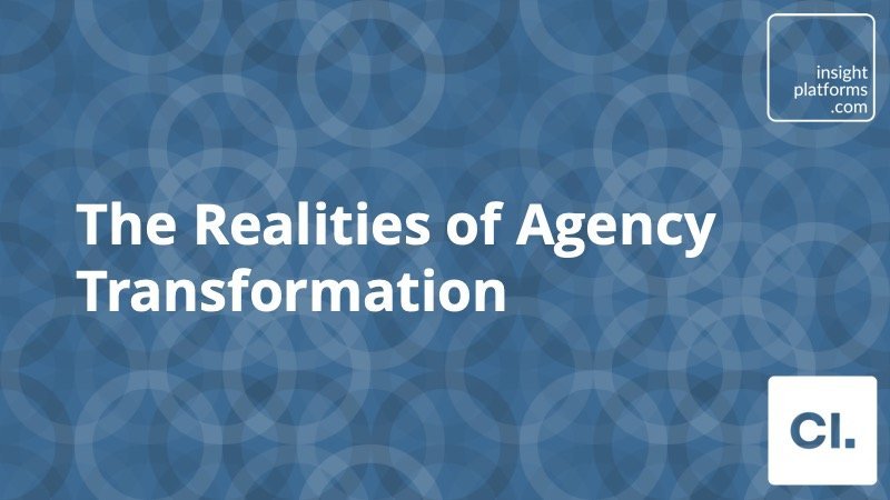 The realities of agency transformation - Insight Platforms