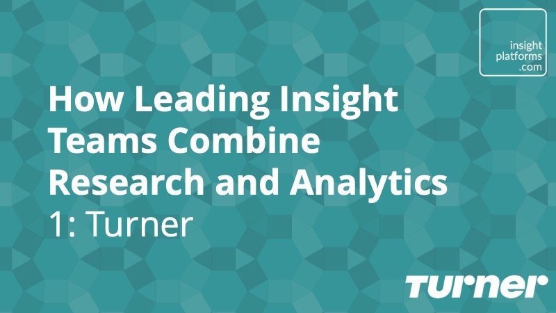 How leading insight teams combine research and data analytics – Turner - Insight Platforms