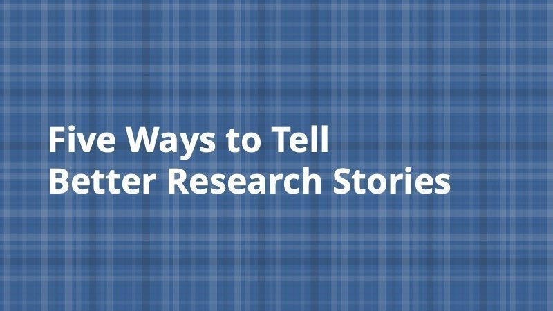 5 Ways to Tell Better Research Stories - Insight Platforms