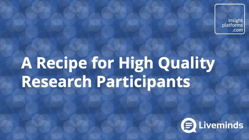 A Recipe for High Quality Research Participants - Insight Platforms