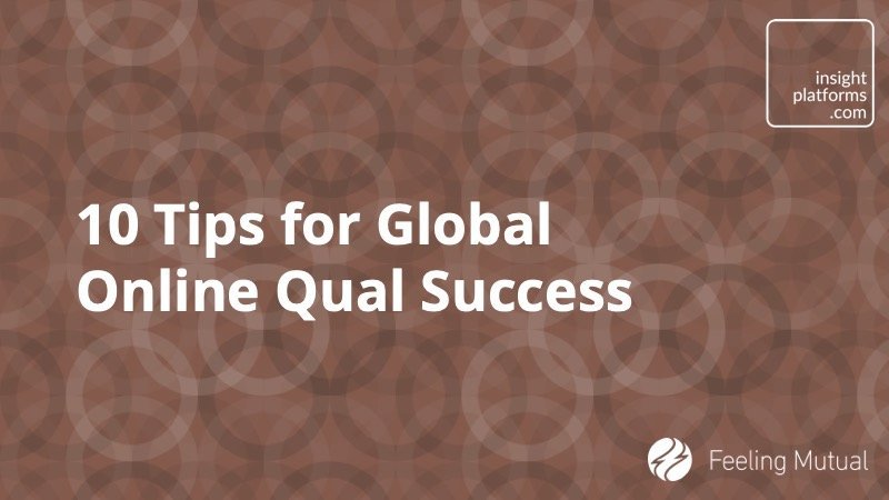 10 Tips for Global Online Qual Success - Insight Platforms