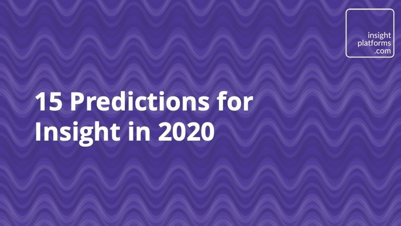 15 Predictions for Insight in 2020 - Insight Platforms