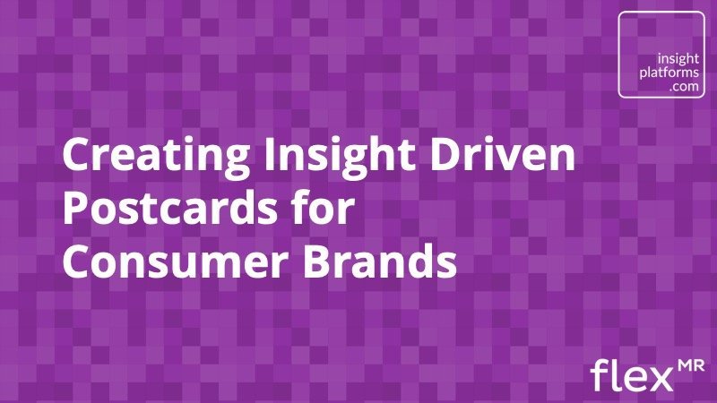 Creating Insight Driven Postcards for Consumer Brands - Insight Platforms