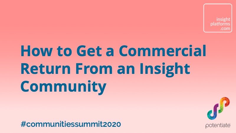 How to Get a Commercial Return From an Insight Community - Insight Platforms