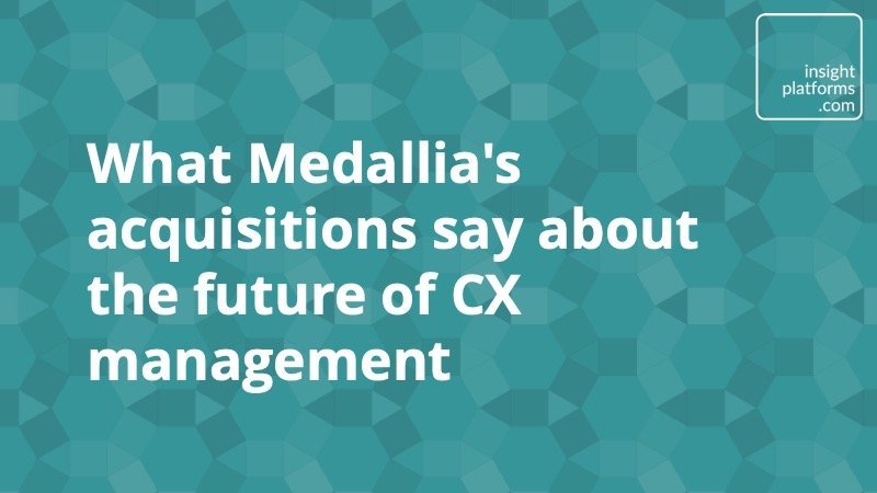 Medallia's acquisitions and the future of customer experience management - Insight Platforms