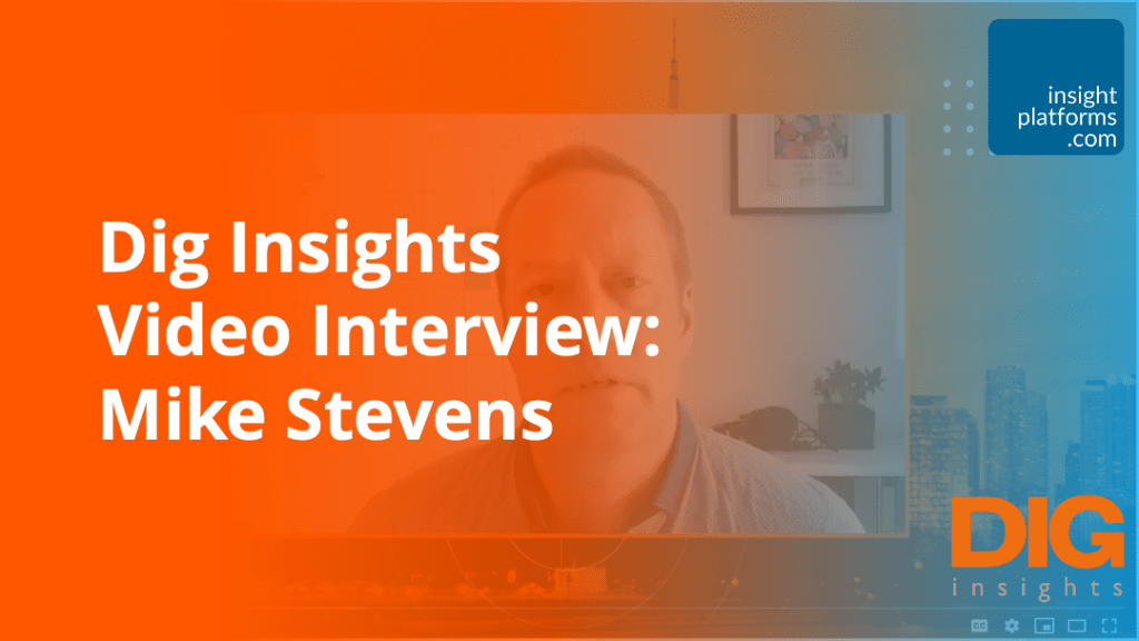 Dig Insights Video Interview - Mike Stevens - Insight Platforms