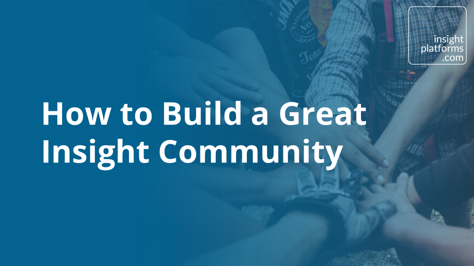 How to Build a Great Insight Community - Insight Platforms