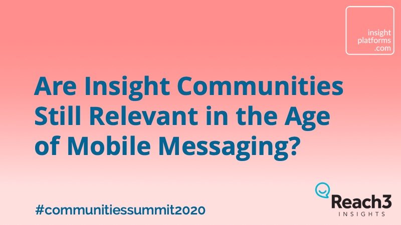 Are Insight Communities Still Relevant in the Age of Mobile Messaging Insight Platforms