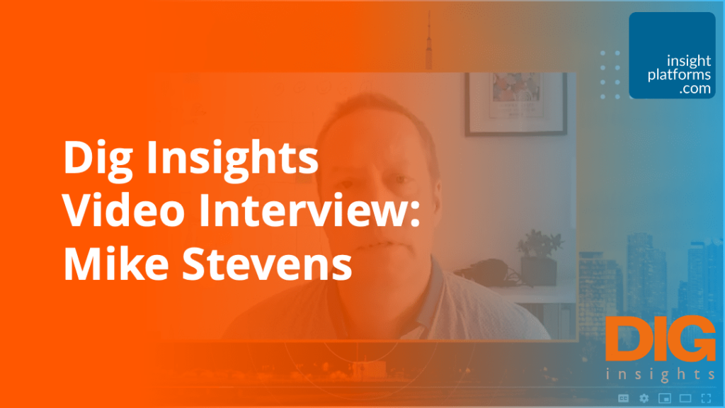 Dig Insights Video Interview Mike Stevens Insight Platforms 1024x576