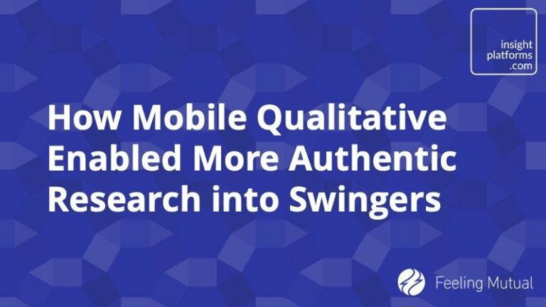 How Mobile Qualitative Enabled More Authentic Research into Swingers Insight Platforms 768x432