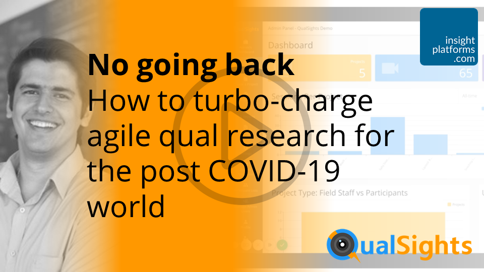 How to turbo charge agile qual research for the post COVID 19 world