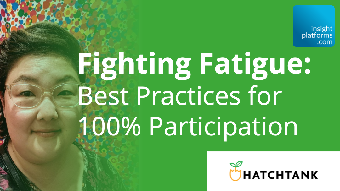 Hatchtank Digital Qual Event - Fighting Fatigue - Insight Platforms