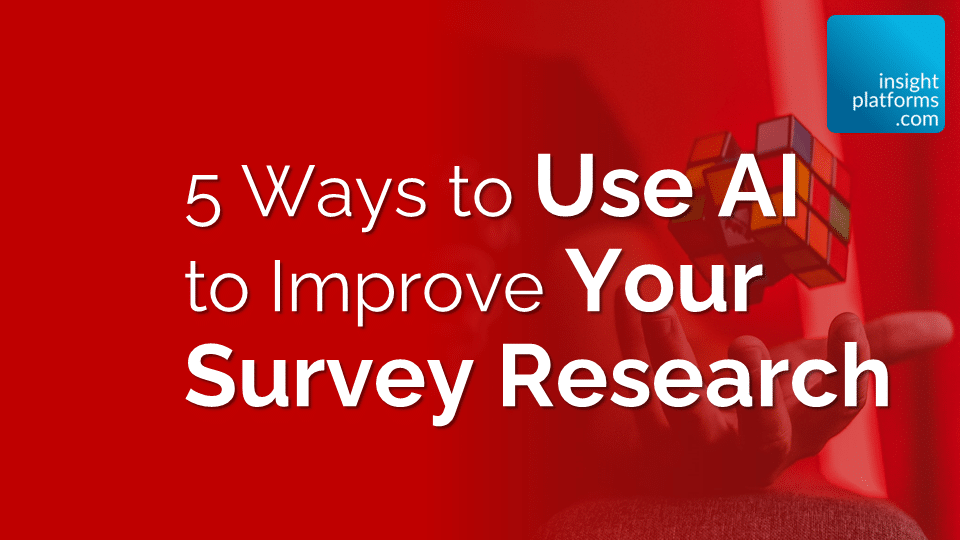 5 Ways to use AI to improve your survey research - Blog Featured Image - Insight Platforms July 23