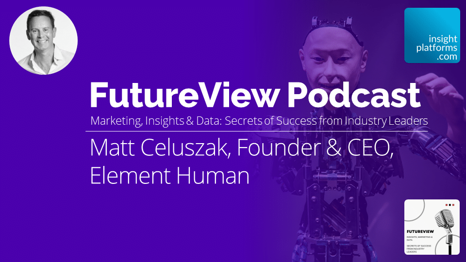 Matt Celuszak, Founder & CEO, Element Human - Insight Platforms