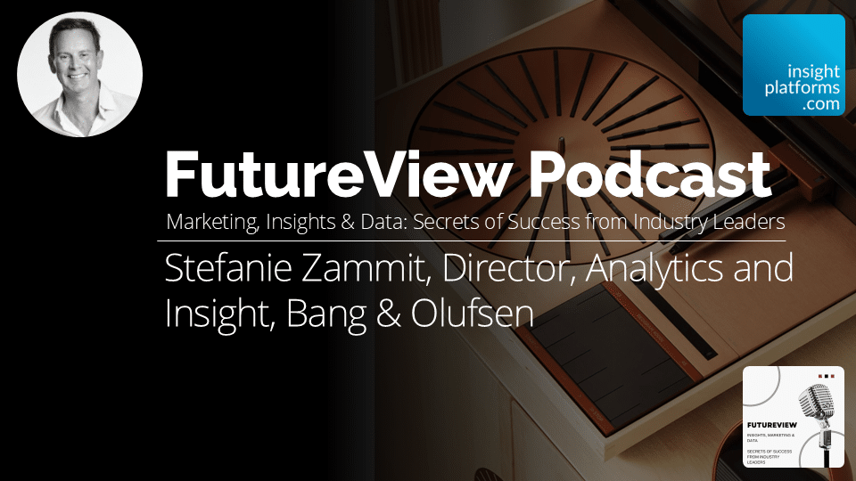 FutureView Podcast - Stefanie Zammit Bang & Olufsen - Featured Image - Insight Platforms