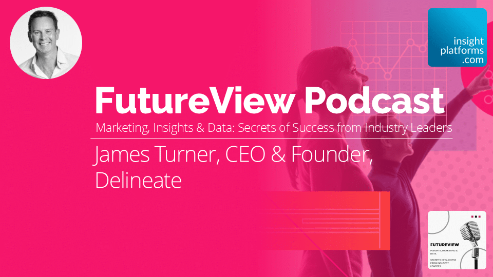 FutureView Podcast - James Turner Delineate - Featured Image - Insight Platforms