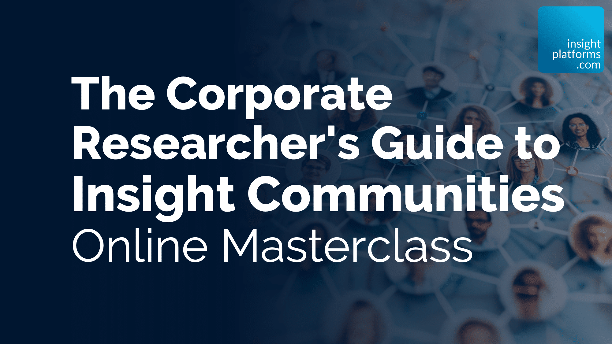 The Corporate Researcher's Guide to Insight Communities - Webinar Featured Image - Insight Platforms