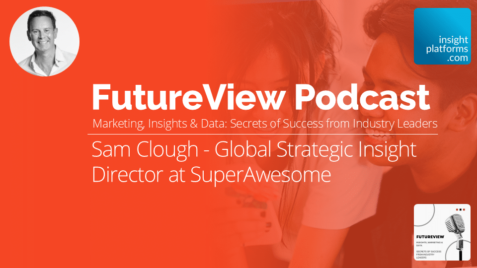 FutureView Podcast - Sam Clough Superawesome - Featured Image - Insight Platforms