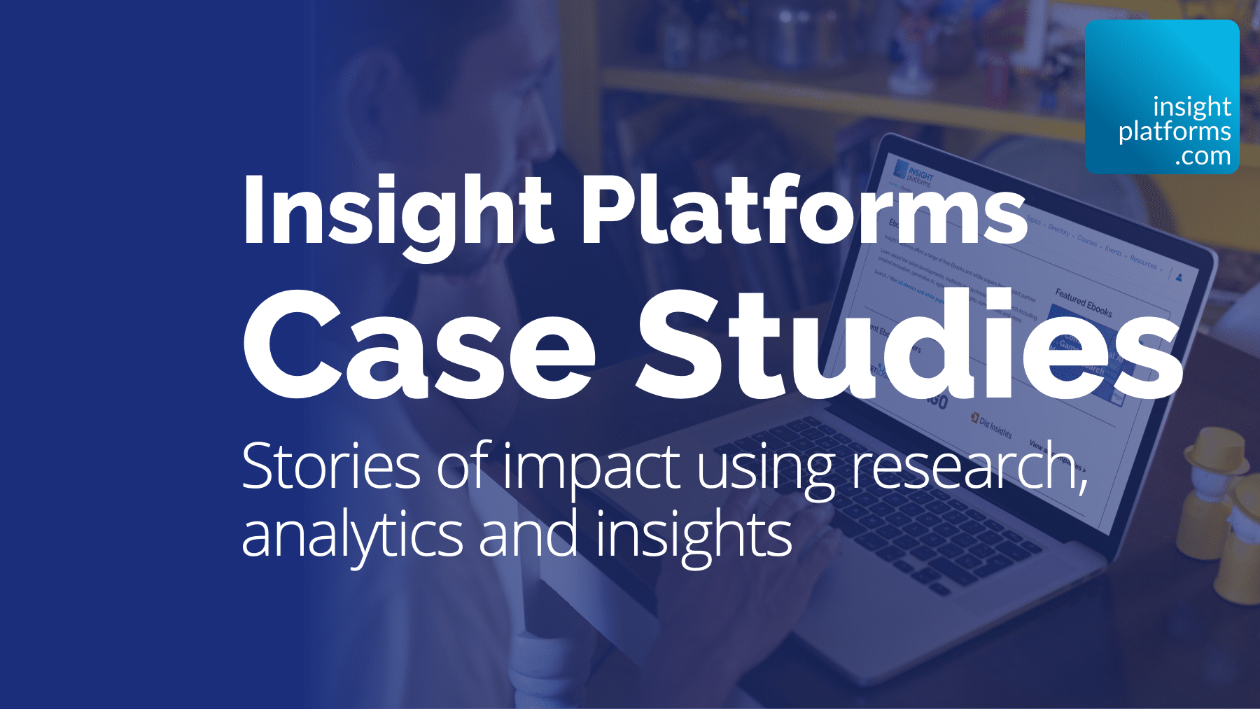 Case Studies - Insight Platforms