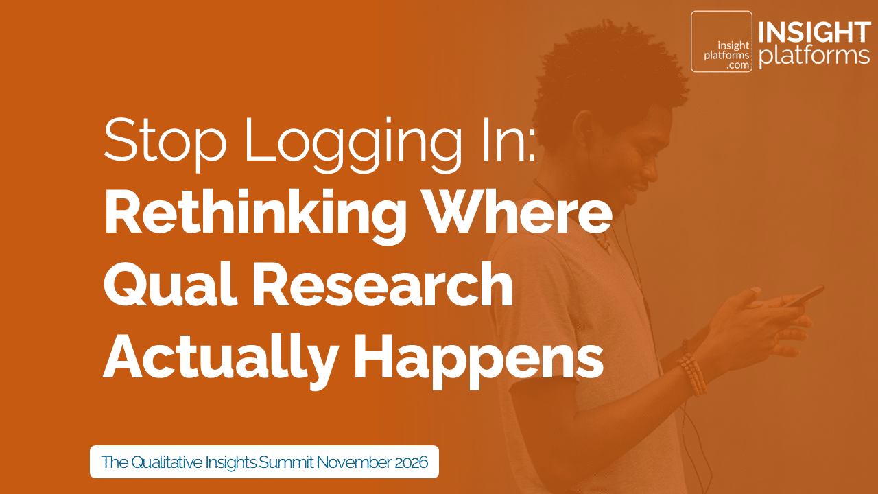 Stop Logging In: Rethinking Where Qual Research Actually Happens